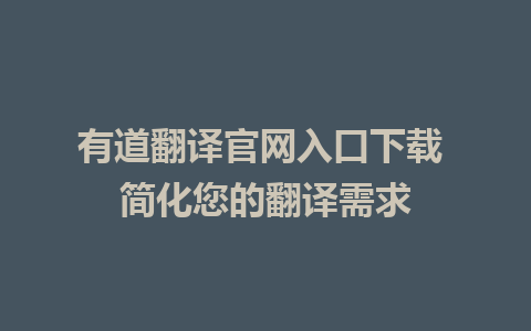 有道翻译官网入口下载 简化您的翻译需求