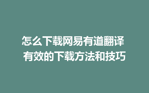 怎么下载网易有道翻译 有效的下载方法和技巧