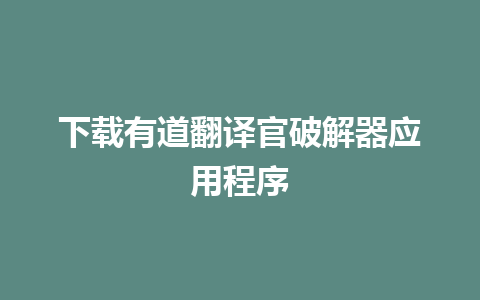 下载有道翻译官破解器应用程序