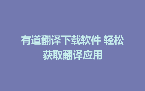 有道翻译下载软件 轻松获取翻译应用