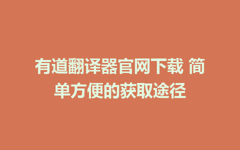 有道翻译器官网下载 简单方便的获取途径