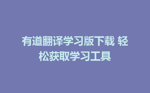 有道翻译学习版下载 轻松获取学习工具