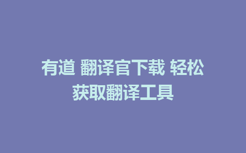 有道 翻译官下载 轻松获取翻译工具