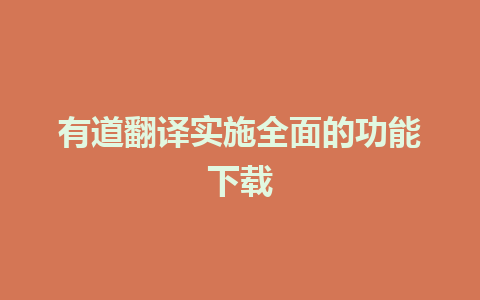 有道翻译实施全面的功能下载