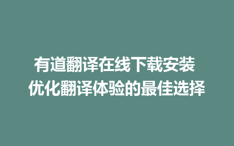 有道翻译在线下载安装 优化翻译体验的最佳选择