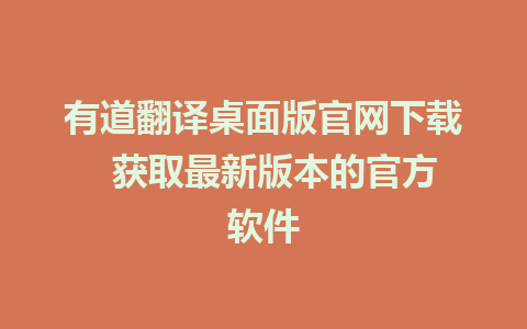 有道翻译桌面版官网下载  获取最新版本的官方软件