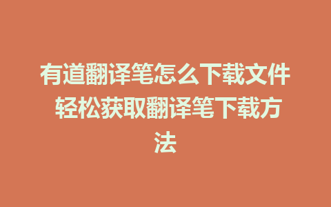 有道翻译笔怎么下载文件 轻松获取翻译笔下载方法